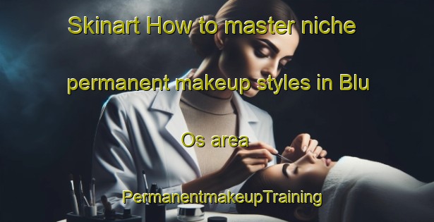 Skinart How to master niche permanent makeup styles in Blu Os area | PermanentmakeupTraining | PermanentmakeupClasses | SkinartTraining-Philippines