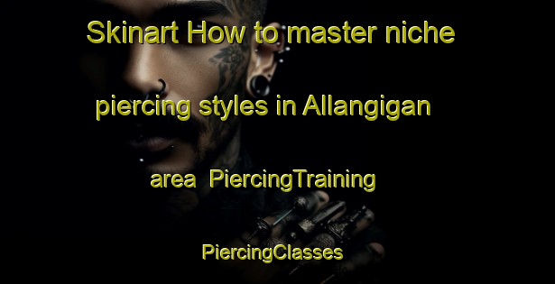 Skinart How to master niche piercing styles in Allangigan area | PiercingTraining | PiercingClasses | SkinartTraining-Philippines