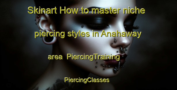 Skinart How to master niche piercing styles in Anahaway area | PiercingTraining | PiercingClasses | SkinartTraining-Philippines