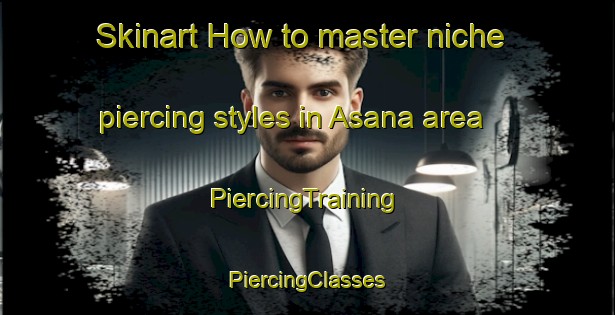 Skinart How to master niche piercing styles in Asana area | #PiercingTraining #PiercingClasses #SkinartTraining-Philippines