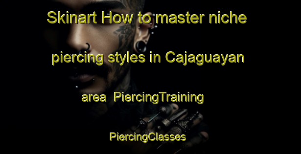 Skinart How to master niche piercing styles in Cajaguayan area | PiercingTraining | PiercingClasses | SkinartTraining-Philippines