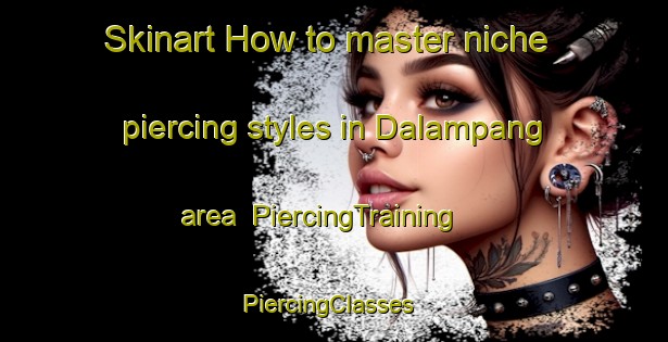 Skinart How to master niche piercing styles in Dalampang area | PiercingTraining | PiercingClasses | SkinartTraining-Philippines