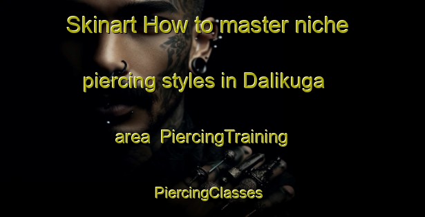 Skinart How to master niche piercing styles in Dalikuga area | PiercingTraining | PiercingClasses | SkinartTraining-Philippines