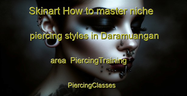 Skinart How to master niche piercing styles in Daramuangan area | PiercingTraining | PiercingClasses | SkinartTraining-Philippines