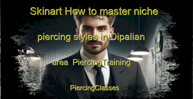 Skinart How to master niche piercing styles in Dipalian area | PiercingTraining | PiercingClasses | SkinartTraining-Philippines