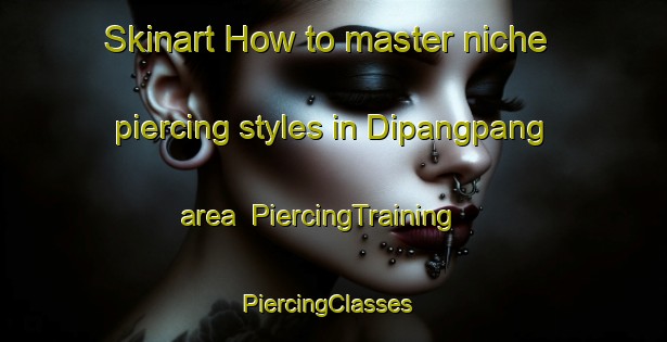 Skinart How to master niche piercing styles in Dipangpang area | PiercingTraining | PiercingClasses | SkinartTraining-Philippines