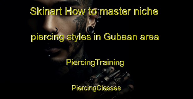 Skinart How to master niche piercing styles in Gubaan area | #PiercingTraining #PiercingClasses #SkinartTraining-Philippines