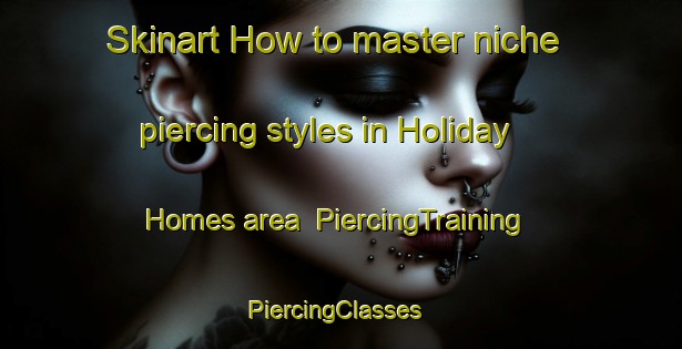 Skinart How to master niche piercing styles in Holiday Homes area | PiercingTraining | PiercingClasses | SkinartTraining-Philippines