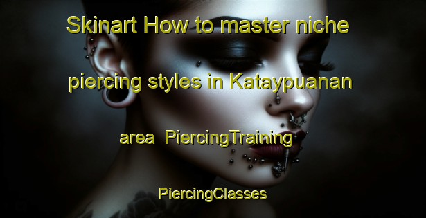 Skinart How to master niche piercing styles in Kataypuanan area | #PiercingTraining #PiercingClasses #SkinartTraining-Philippines