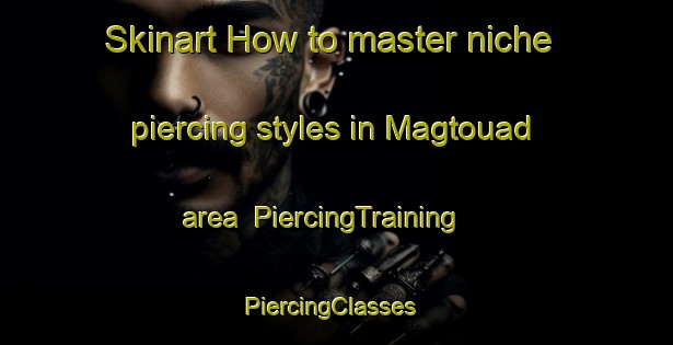 Skinart How to master niche piercing styles in Magtouad area | PiercingTraining | PiercingClasses | SkinartTraining-Philippines