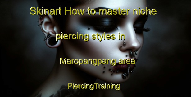 Skinart How to master niche piercing styles in Maropangpang area | #PiercingTraining #PiercingClasses #SkinartTraining-Philippines