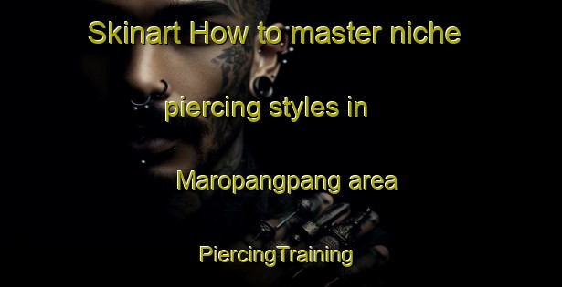 Skinart How to master niche piercing styles in Maropangpang area | #PiercingTraining #PiercingClasses #SkinartTraining-Philippines