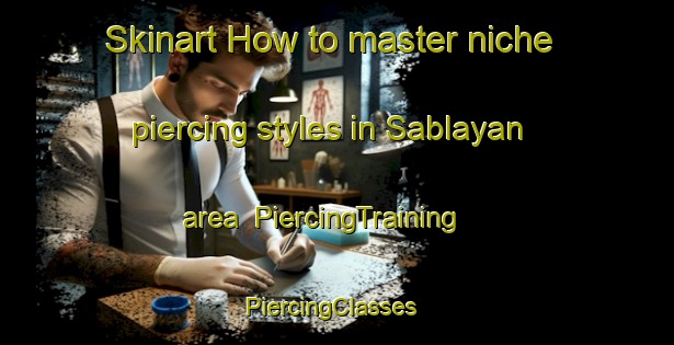 Skinart How to master niche piercing styles in Sablayan area | PiercingTraining | PiercingClasses | SkinartTraining-Philippines
