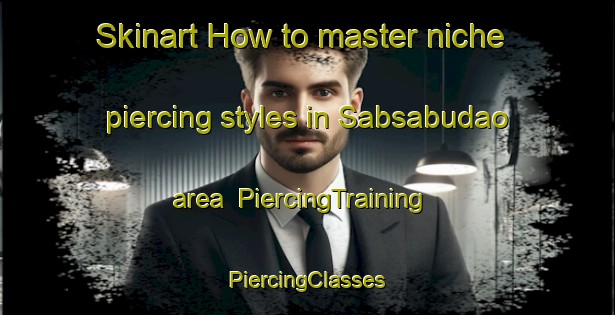 Skinart How to master niche piercing styles in Sabsabudao area | #PiercingTraining #PiercingClasses #SkinartTraining-Philippines