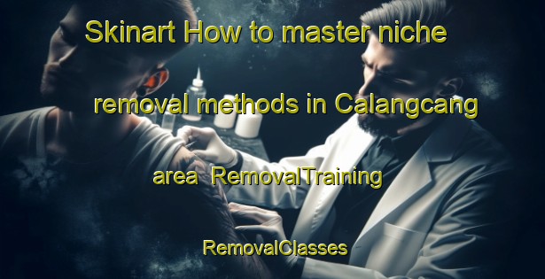 Skinart How to master niche removal methods in Calangcang area | RemovalTraining | RemovalClasses | SkinartTraining-Philippines