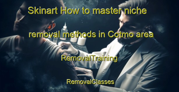 Skinart How to master niche removal methods in Cotmo area | RemovalTraining | RemovalClasses | SkinartTraining-Philippines