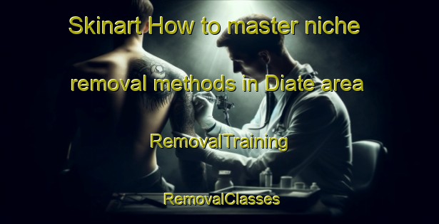 Skinart How to master niche removal methods in Diate area | RemovalTraining | RemovalClasses | SkinartTraining-Philippines