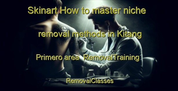 Skinart How to master niche removal methods in Kitang Primero area | RemovalTraining | RemovalClasses | SkinartTraining-Philippines