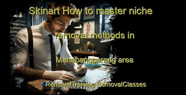 Skinart How to master niche removal methods in Mahabangparang area | #RemovalTraining #RemovalClasses #SkinartTraining-Philippines