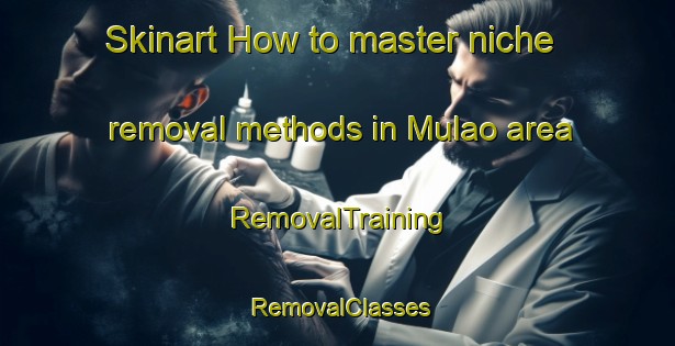 Skinart How to master niche removal methods in Mulao area | RemovalTraining | RemovalClasses | SkinartTraining-Philippines