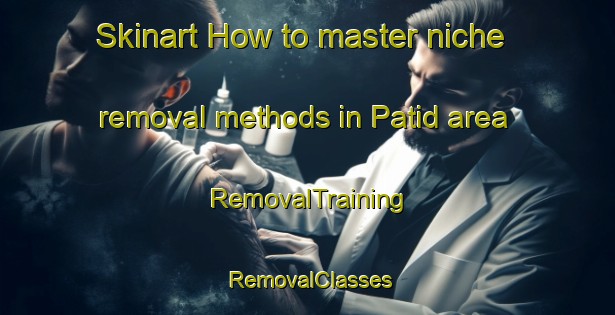Skinart How to master niche removal methods in Patid area | RemovalTraining | RemovalClasses | SkinartTraining-Philippines