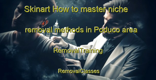 Skinart How to master niche removal methods in Poduco area | RemovalTraining | RemovalClasses | SkinartTraining-Philippines
