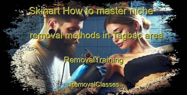 Skinart How to master niche removal methods in Tagbac area | RemovalTraining | RemovalClasses | SkinartTraining-Philippines