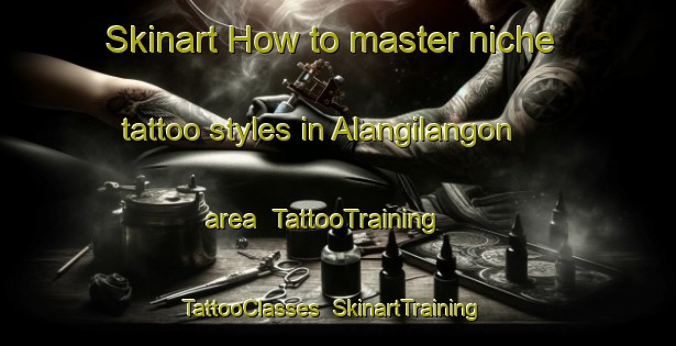 Skinart How to master niche tattoo styles in Alangilangon area | TattooTraining | TattooClasses | SkinartTraining-Philippines