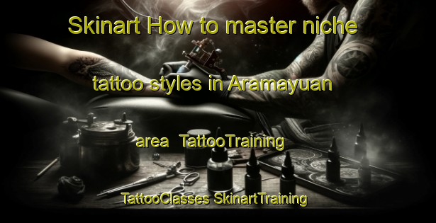 Skinart How to master niche tattoo styles in Aramayuan area | #TattooTraining #TattooClasses #SkinartTraining-Philippines