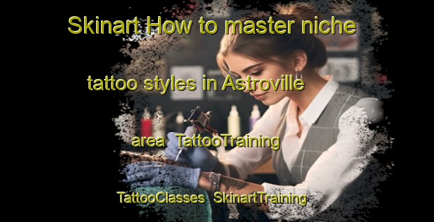 Skinart How to master niche tattoo styles in Astroville area | TattooTraining | TattooClasses | SkinartTraining-Philippines