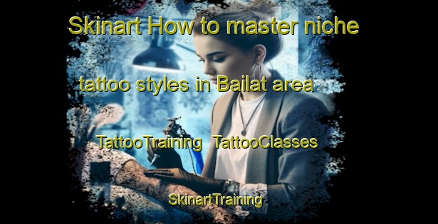 Skinart How to master niche tattoo styles in Bailat area | TattooTraining | TattooClasses | SkinartTraining-Philippines