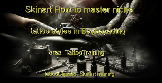 Skinart How to master niche tattoo styles in Baybayading area | TattooTraining | TattooClasses | SkinartTraining-Philippines