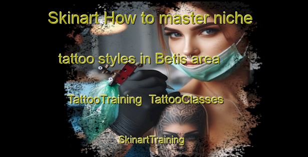 Skinart How to master niche tattoo styles in Betis area | TattooTraining | TattooClasses | SkinartTraining-Philippines