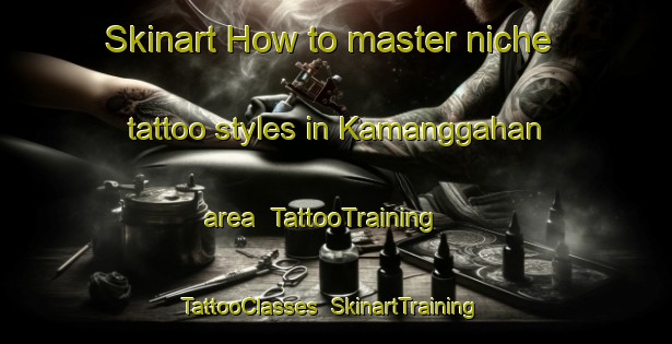 Skinart How to master niche tattoo styles in Kamanggahan area | TattooTraining | TattooClasses | SkinartTraining-Philippines