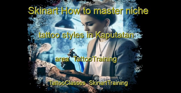 Skinart How to master niche tattoo styles in Kaputatan area | TattooTraining | TattooClasses | SkinartTraining-Philippines