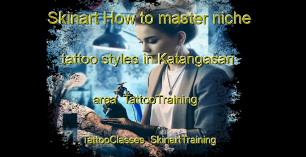 Skinart How to master niche tattoo styles in Katangasan area | TattooTraining | TattooClasses | SkinartTraining-Philippines
