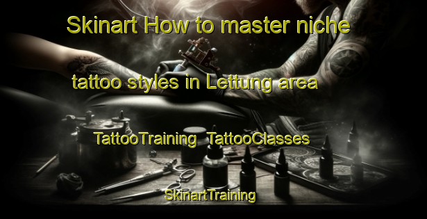 Skinart How to master niche tattoo styles in Lettung area | TattooTraining | TattooClasses | SkinartTraining-Philippines