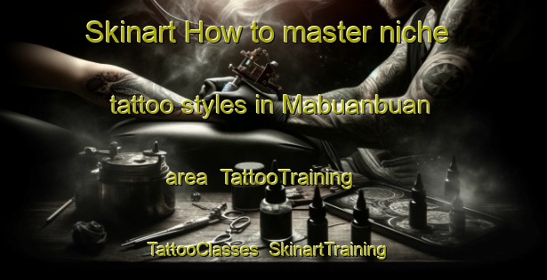 Skinart How to master niche tattoo styles in Mabuanbuan area | TattooTraining | TattooClasses | SkinartTraining-Philippines