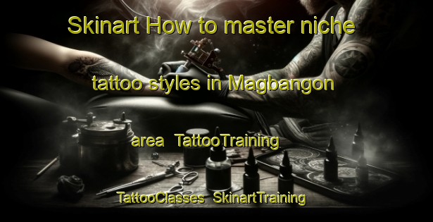 Skinart How to master niche tattoo styles in Magbangon area | TattooTraining | TattooClasses | SkinartTraining-Philippines