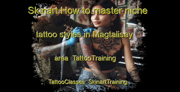 Skinart How to master niche tattoo styles in Magtalisay area | TattooTraining | TattooClasses | SkinartTraining-Philippines
