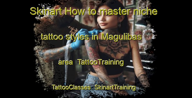 Skinart How to master niche tattoo styles in Magulibas area | TattooTraining | TattooClasses | SkinartTraining-Philippines
