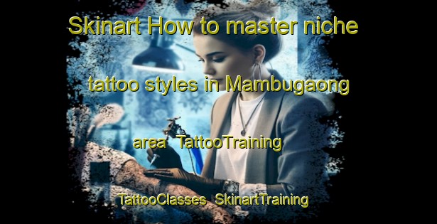 Skinart How to master niche tattoo styles in Mambugaong area | TattooTraining | TattooClasses | SkinartTraining-Philippines