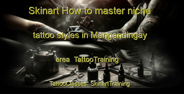 Skinart How to master niche tattoo styles in Mangandingay area | TattooTraining | TattooClasses | SkinartTraining-Philippines