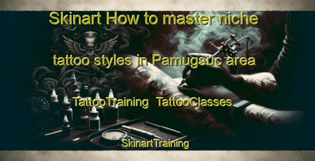 Skinart How to master niche tattoo styles in Pamugsuc area | TattooTraining | TattooClasses | SkinartTraining-Philippines