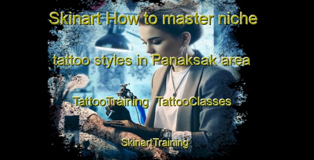 Skinart How to master niche tattoo styles in Panaksak area | TattooTraining | TattooClasses | SkinartTraining-Philippines