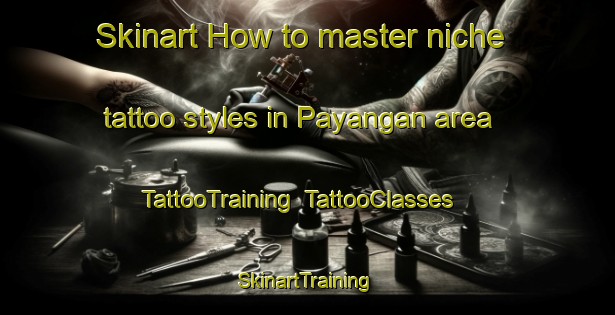 Skinart How to master niche tattoo styles in Payangan area | TattooTraining | TattooClasses | SkinartTraining-Philippines