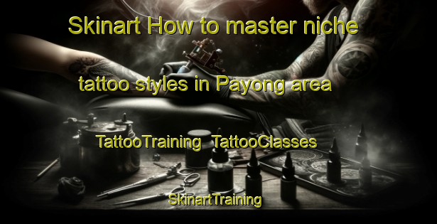 Skinart How to master niche tattoo styles in Payong area | TattooTraining | TattooClasses | SkinartTraining-Philippines