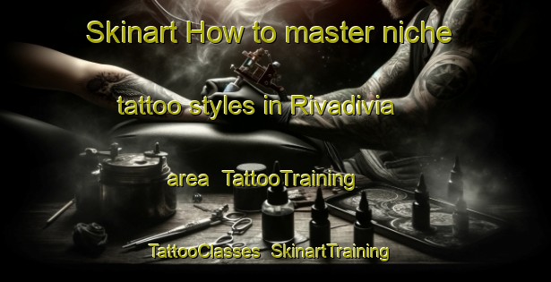 Skinart How to master niche tattoo styles in Rivadivia area | TattooTraining | TattooClasses | SkinartTraining-Philippines