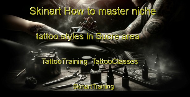 Skinart How to master niche tattoo styles in Sucre area | TattooTraining | TattooClasses | SkinartTraining-Philippines