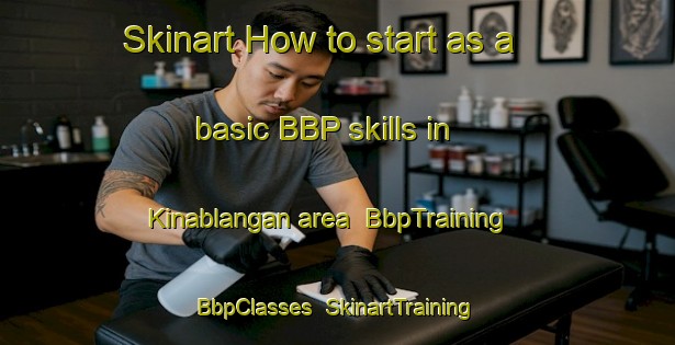 Skinart How to start as a basic BBP skills in Kinablangan area | BbpTraining | BbpClasses | SkinartTraining-Philippines